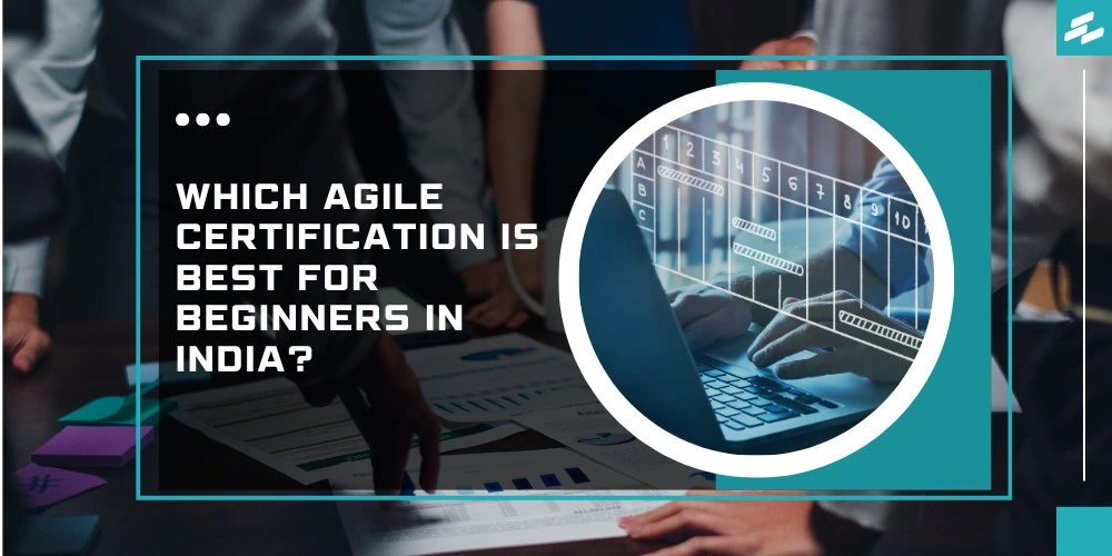 Which Agile Certification is Best for Beginners in India?